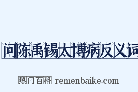 问陈禹锡太博病反义词是什么意思的图片